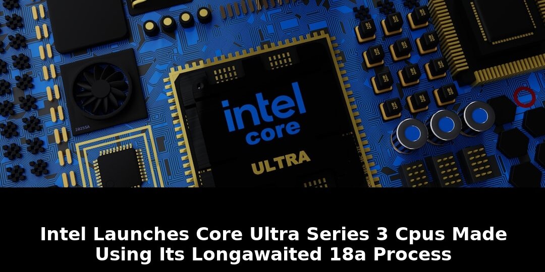 Intel Launches Core Ultra Series 3 CPUs: The Must-Read 2026 Chip Revolution 1 intel launches core ultra series