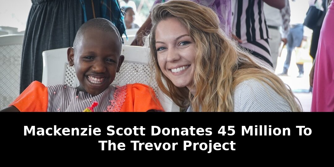 Critical Trevor Project Mackenzie Scott Donates $45M For LGBTQ+ Youth In 2026 1 trevor project mackenzie scott donates