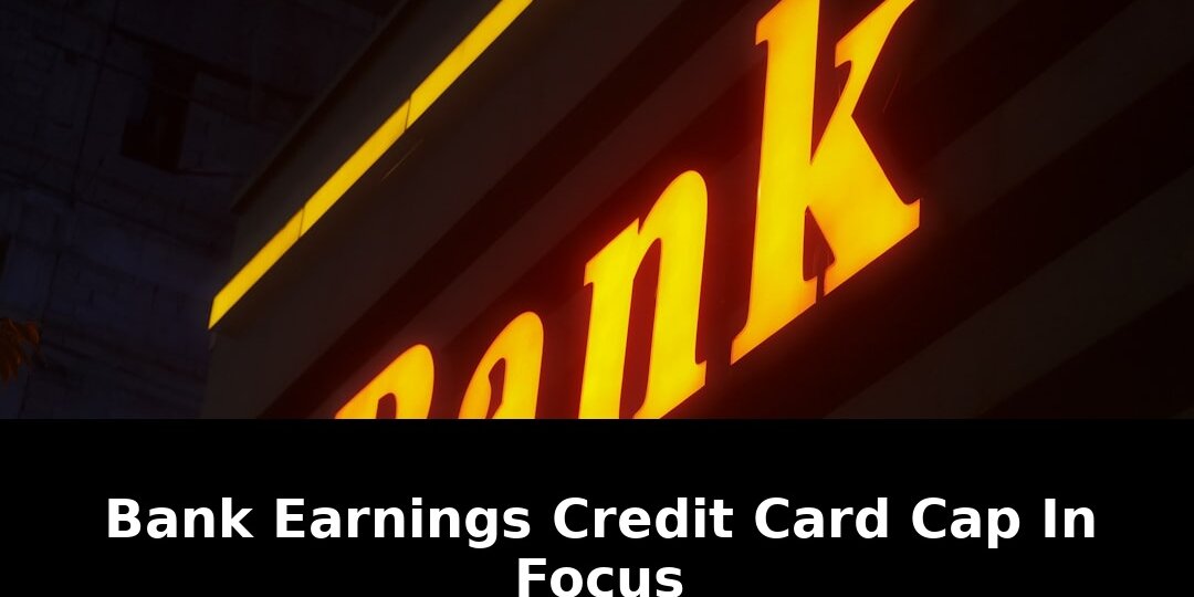 Exclusive Bank Earnings Credit Card Cap Looms: 2026 Impact 1 bank earnings credit card