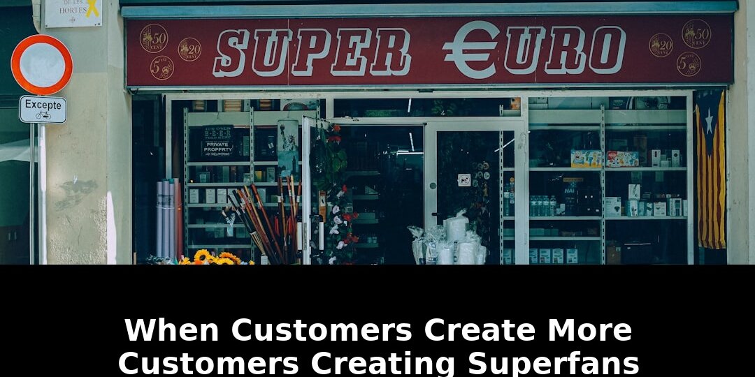 Exclusive 2026 Strategy: How Customers Create More Customers Creating Superfans 1 create more customers creating superfans