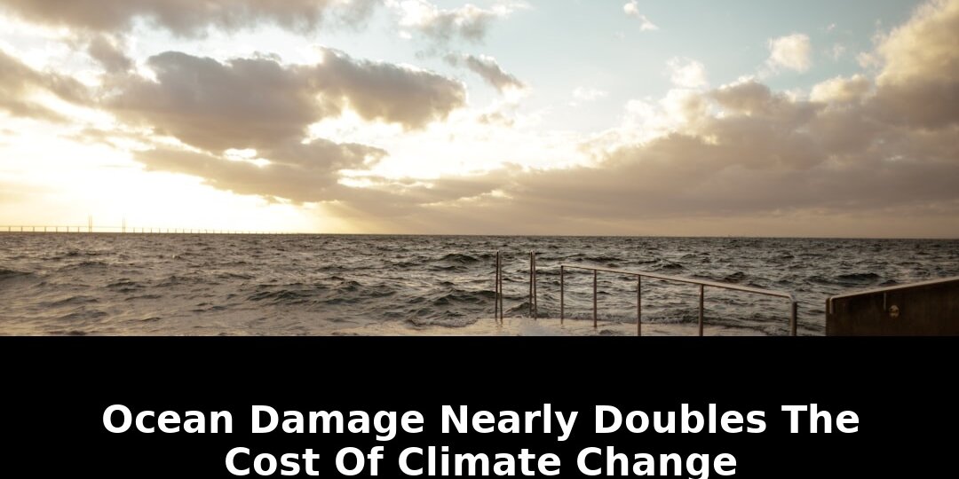 Ocean Damage Nearly Doubles Climate Costs In Critical 2026 Warning 1 ocean damage nearly doubles