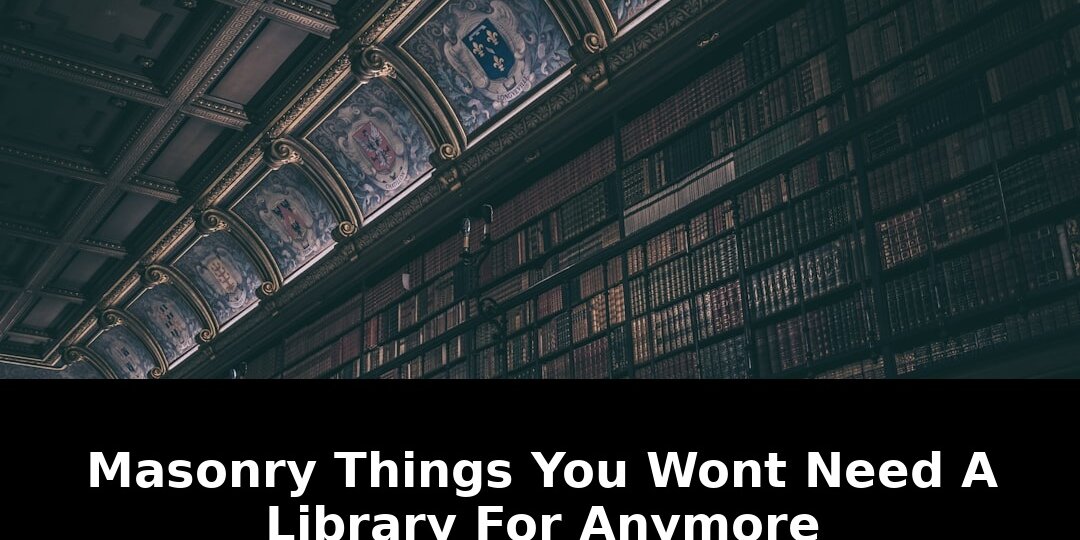 Critical Masonry Things You Wont Need in 2026: The End of Libraries? 1 masonry things you wont need