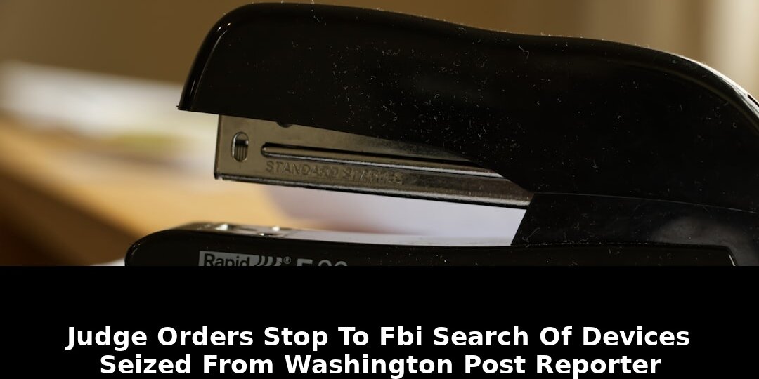 Shocking Judge Halts FBI Search Of Devices Seized From Washington Post Reporter 1 seized from washington post reporter