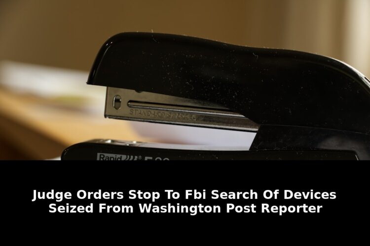 Shocking Judge Halts FBI Search Of Devices Seized From Washington Post Reporter 1 seized from washington post reporter