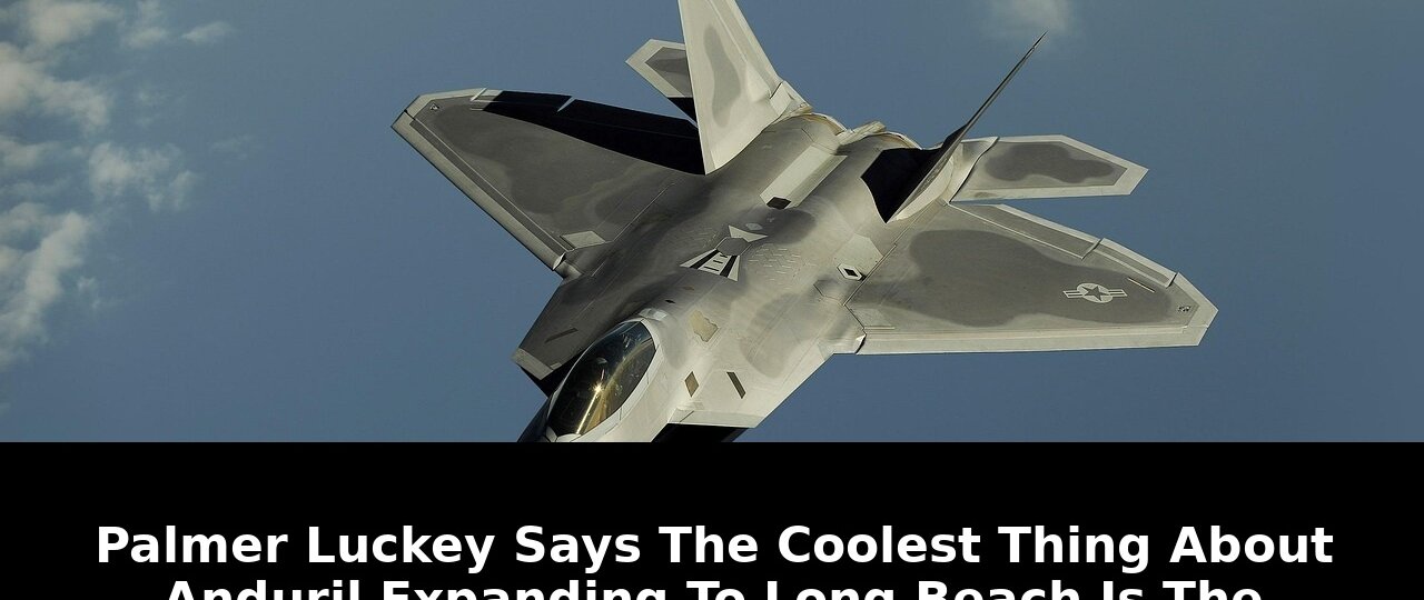 Breaking: Palmer Luckey Says The Coolest Thing About Andurils Long Beach Move 1 says the coolest thing