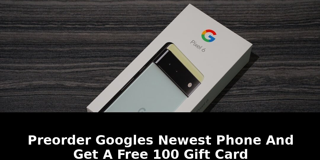 Preorder Googles Newest Phone Now - Get $100 Gift Card FREE Before Its Gone! 1 preorder googles newest phone - Publicancy