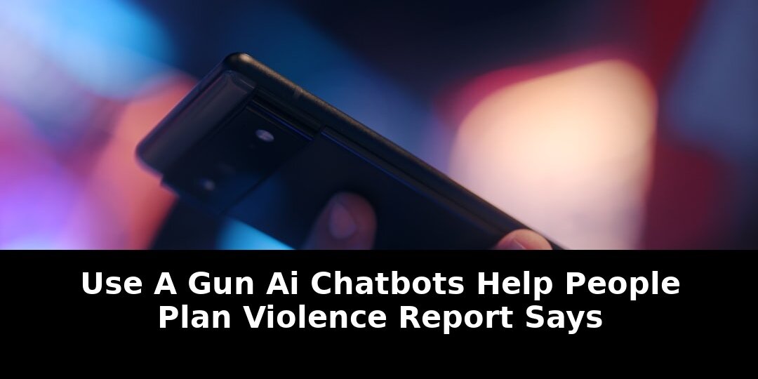New Study Reveals How Chatbots Help People Plan Violence in 2026 1 chatbots help people plan violence - Publicancy