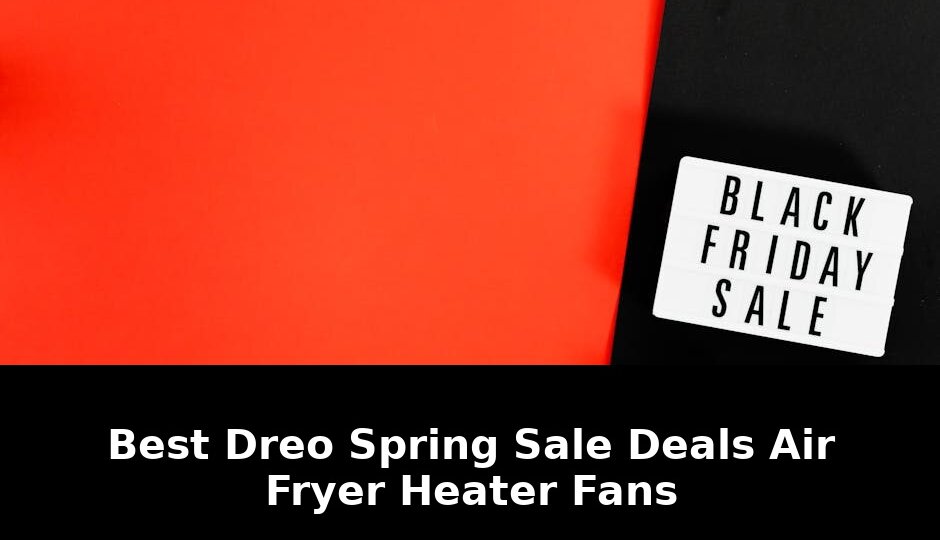 Exclusive Best Dreo Spring Sale Deals: Air Fryer, Heater & Fans - Limited Time! 1 best dreo spring sale deals - Publicancy