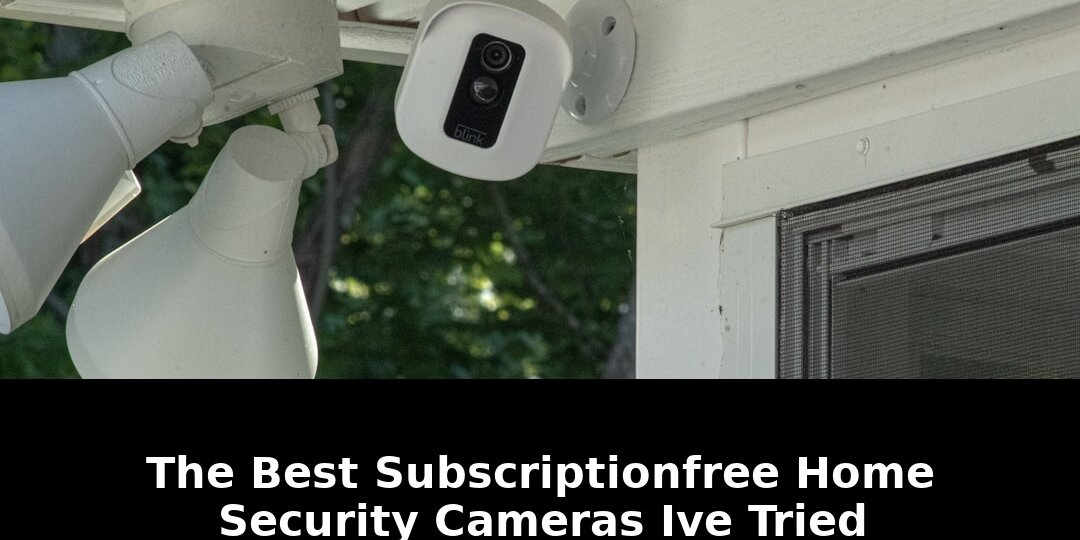 Best subscription-free home security cameras: Shocking Update - 2026 1 best subscription-free home security cameras - Publicancy