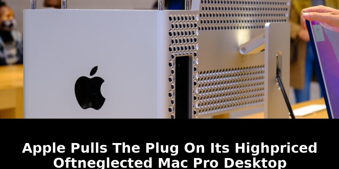 Apples Oft-Neglected Mac Pro Desktop Discontinued - The Shocking Reason Why 1 oft-neglected mac pro desktop - Publicancy
