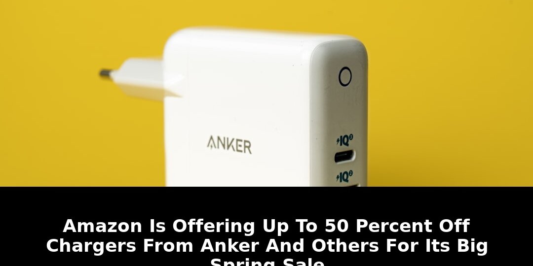 Exclusive: Hurry! 50% Off Anker Chargers in Sale Amazons Big Spring Sale 1 sale amazons big spring sale - Publicancy