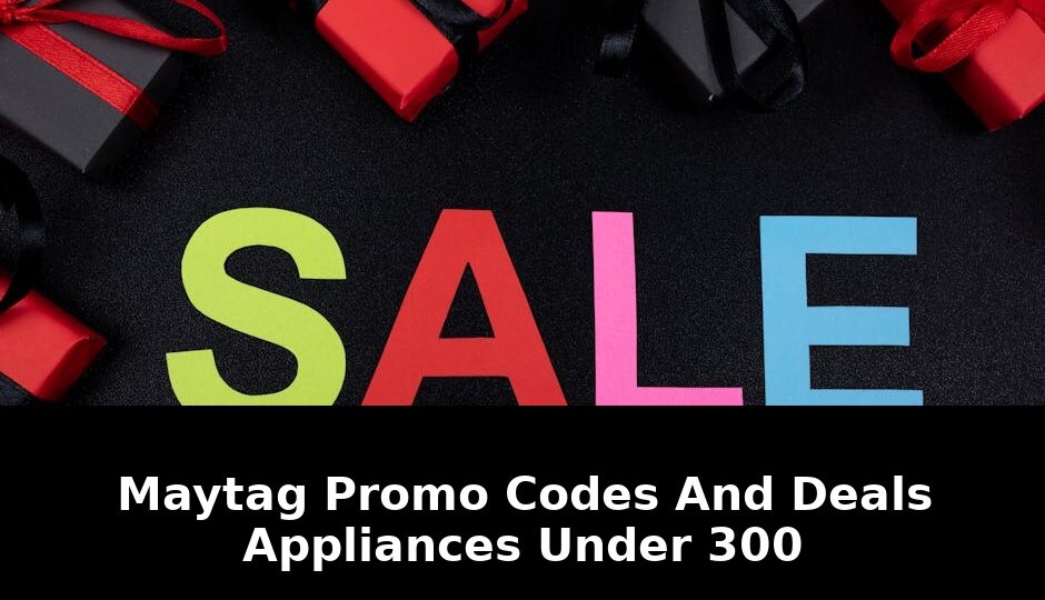 Maytag Codes and Deals Appliances: Shocking Discounts Under $300 in 2026! 1 codes and deals appliances - Publicancy